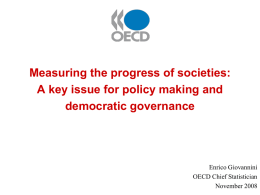 Measuring the progress of societies: A key issue for policy making and democratic governance  Enrico Giovannini OECD Chief Statistician November 2008