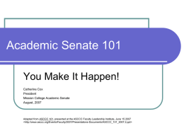 Academic Senate 101 You Make It Happen! Catherine Cox President Mission College Academic Senate August, 2007  Adapted from ASCCC 101, presented at the ASCCC Faculty Leadership.