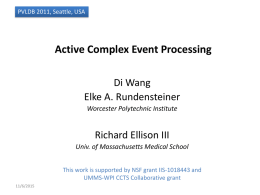 PVLDB 2011, Seattle, USA  Active Complex Event Processing Di Wang Elke A. Rundensteiner Worcester Polytechnic Institute  Richard Ellison III Univ.