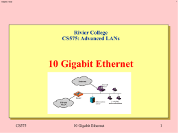 11/6/2015 19:49  Rivier College CS575: Advanced LANs  10 Gigabit Ethernet  CS575  10 Gigabit Ethernet 11/6/2015 19:49  Overview000 What is 10 Gigabit Ethernet? Why 10 Gigabit Ethernet? Physical Layer Technologies 10