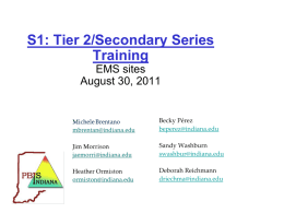 S1: Tier 2/Secondary Series Training EMS sites August 30, 2011  Becky Pérez beperez@indiana.edu Sandy Washburn swashbur@indiana.edu Deborah Reichmann driechma@indiana.edu.