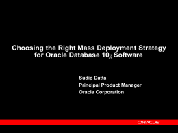 Choosing the Right Mass Deployment Strategy for Oracle Database 10g Software  Sudip Datta Principal Product Manager Oracle Corporation.