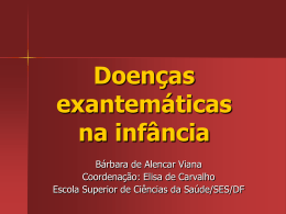 Doenças exantemáticas na infância Bárbara de Alencar Viana Coordenação: Elisa de Carvalho Escola Superior de Ciências da Saúde/SES/DF.