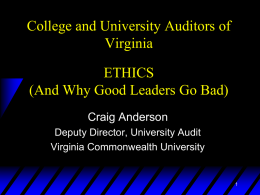 College and University Auditors of Virginia ETHICS (And Why Good Leaders Go Bad) Craig Anderson Deputy Director, University Audit Virginia Commonwealth University.