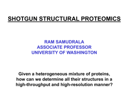 SHOTGUN STRUCTURAL PROTEOMICS  RAM SAMUDRALA ASSOCIATE PROFESSOR UNIVERSITY OF WASHINGTON  Given a heterogeneous mixture of proteins, how can we determine all their structures in a high-throughput.
