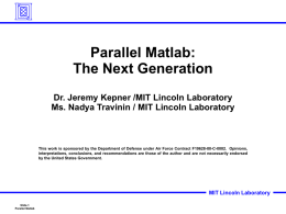 Parallel Matlab: The Next Generation Dr. Jeremy Kepner /MIT Lincoln Laboratory Ms. Nadya Travinin / MIT Lincoln Laboratory  This work is sponsored by the.