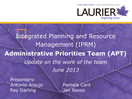 Integrated Planning and Resource   Management (IPRM)  Administrative Priorities Team (APT) Update on the work of the team June 2013 Presenters: Antonio Araujo Ray Darling  Pamela Cant Jan Basso.