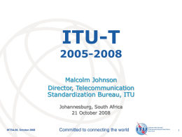 ITU-T  2005-2008 Malcolm Johnson Director, Telecommunication Standardization Bureau, ITU Johannesburg, South Africa 21 October 2008  WTSA-08, October 2008  Committed to connecting the world  International Telecommunication Union.
