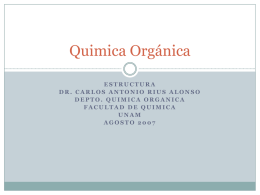 Quimica Orgánica ESTRUCTURA DR. CARLOS ANTONIO RIUS ALONSO DEPTO. QUIMICA ORGANICA FACULTAD DE QUIMICA UNAM AGOSTO 2007