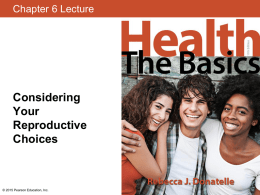 Chapter 6 Lecture  Considering Your Reproductive Choices  &copy; 2015 Pearson Education, Inc. LEARNING OUTCOMES &bull; Explain how each of the main categories of contraception affects the process.