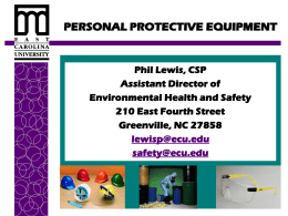 PERSONAL PROTECTIVE EQUIPMENT  Phil Lewis, CSP Assistant Director of Environmental Health and Safety 210 East Fourth Street Greenville, NC 27858 lewisp@ecu.edu safety@ecu.edu.