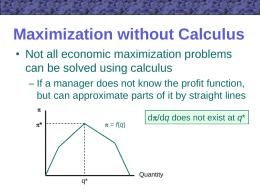 Maximization without Calculus • Not all economic maximization problems can be solved using calculus – If a manager does not know the profit.