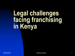 Legal challenges facing franchising in Kenya  06/11/2015  Anthony Okulo Introduction     06/11/2015  This presentation is a general overview of the Kenyan laws that relate to Franchising and Licensing agreements. Anthony Okulo: