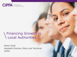 Financing Growth in Local Authorities Alison Scott Assistant Director, Policy and Technical CIPFA www.cipfa.org cipfa.org.uk  Business Rates Retention.