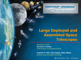 Large Deployed and Assembled Space Telescopes November 14, 2007  Ronald S Polidan Chief Architect, Civil Systems Division  Charles F Lillie, Gary Segal, Dean Dailey Northrop Grumman Space.