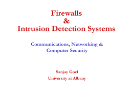 Firewalls & Intrusion Detection Systems Communications, Networking & Computer Security  Sanjay Goel University at Albany Outline •  Firewall – – – –  •  Definition Types Configuration Lab Exercise (Kerio Personal Firewall)  IDS – Definition – Operation – Lab Exercises.