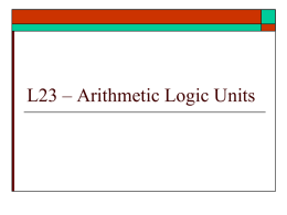L23 – Arithmetic Logic Units Arithmetic Logic Units (ALU)   Modern ALU design ALU is heart of datapath    Ref: text Unit 15    9/2/2012 – ECE.