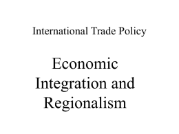International Trade Policy  Economic Integration and Regionalism Major Trade/Economic Agreements • NAFTA: The North American Free Trade Area (1994) • EU: The European Union (1957) • Mercosur: Argentina,