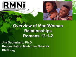 Overview of Man/Woman Relationships Romans 12:1-2 Jim Sutherland, Ph.D. Reconciliation Ministries Network RMNi.org Humanity’s Basic Identity: Gender: Genesis 1:27 • God wants the sexes kept distinct.