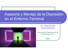 Asesoría y Manejo de la Depresión en el Enfermo Terminal Por Jaime Ernesto Vargas-Mendoza Asociación Oaxaqueña de Psicología A.C.