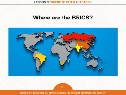 LESSON 27 WHERE TO BUILD A FACTORY  Where are the BRICS?  27-1  HIGH SCHOOL ECONOMICS 3RD EDITION © COUNCIL FOR ECONOMIC EDUCATION, NEW.
