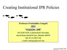 Creating Institutional IPR Policies  Professor Prabuddha Ganguli CEO “VISION-IPR” 103 B SENATE, Lokhandwala Township, Akurli Road, Kandivli East, Mumbai 400101 Tel: 91-22-28873766 e-mail: ramugang@vsnl.com  pganguli©2000-2005