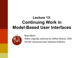 Lecture 13:  Continuing Work in Model-Based User Interfaces Brad Myers Slides originally authored by Jeffrey Nichols, 2004 05-830: Advanced User Interface Software.