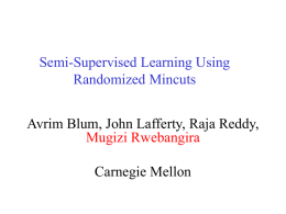 Semi-Supervised Learning Using Randomized Mincuts Avrim Blum, John Lafferty, Raja Reddy, Mugizi Rwebangira Carnegie Mellon.