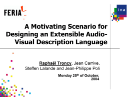 A Motivating Scenario for Designing an Extensible AudioVisual Description Language Raphaël Troncy, Jean Carrive, Steffen Lalande and Jean-Philippe Poli Monday 25th of October,