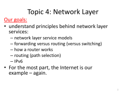 Topic 4: Network Layer Our goals: • understand principles behind network layer services: – network layer service models – forwarding versus routing (versus switching) – how.