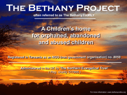 The Bethany Project often referred to as The Bethany FAMILY  A Children’s home for orphaned, abandoned and abused children Registered in Tanzania as an NGO.