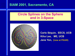CHS UCB  SIAM 2001, Sacramento, CA Circle Splines on the Sphere and in 3-Space  Carlo Séquin, EECS, UCB Kiha Lee, ME, UCB Jane Yen, (now at PIXAR)