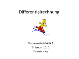 Differentialrechnung  Mathematikdidaktik B 5. Januar 2010 Daniela Hinz Was haben wir heute vor? 1) Grundvorstellungen des Ableitungsbegriffs 2) Einführung in die Differenzialrechnung 3) Notation 4) Didaktische Rekonstruktion im.