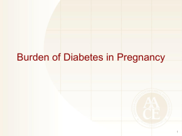 Burden of Diabetes in Pregnancy Diabetes in Pregnancy: Epidemiology Diabetes in Pregnancy 1995 CDC Data T1D 4%  T2D 8%  • Up to 18% of pregnancies are complicated by GDM •