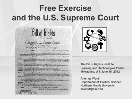 Free Exercise and the U.S. Supreme Court  The Bill of Rights Institute Learning and Technologies Center Milwaukee, WI, June 18, 2012 Artemus Ward Department of Political.