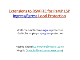 Extensions to RSVP-TE for P2MP LSP Ingress/Egress Local Protection  draft-chen-mpls-p2mp-ingress-protection draft-chen-mpls-p2mp-egress-protection  Huaimo Chen (huaimochen@huawei.com) Ning So (Ning.So@verizonbusiness.com)