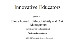 Innovative Educators presents…  Study Abroad: Safety, Liability and Risk Management www.innovativeeducators.org Technical Assistance 1.877.295.0100 (US and Canada)