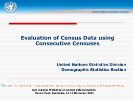 Evaluation of Census Data using Consecutive Censuses  United Nations Statistics Division Demographic Statistics Section  Sub-regional Workshop on Census Data Evaluation, Phnom Penh, Cambodia, 14-17 November.