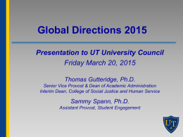 Global Directions 2015 Presentation to UT University Council Friday March 20, 2015 Thomas Gutteridge, Ph.D. Senior Vice Provost & Dean of Academic Administration Interim Dean,