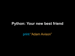 Python: Your new best friend print “Adam Avison” Disclaimer Though I’ve extensively programmed in Python, I have ~0 formal programming training. So some terminology.