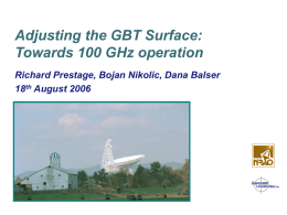 Adjusting the GBT Surface: Towards 100 GHz operation Richard Prestage, Bojan Nikolic, Dana Balser 18th August 2006  GBT PTCS Conceptual Design Review April 8/9, 2003