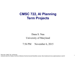 CMSC 722, AI Planning Term Projects  Dana S. Nau University of Maryland  7:56 PM  November 6, 2015  Dana Nau: CMSC 722, AI Planning Licensed under the Creative.