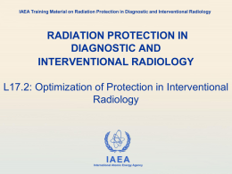 IAEA Training Material on Radiation Protection in Diagnostic and Interventional Radiology  RADIATION PROTECTION IN DIAGNOSTIC AND INTERVENTIONAL RADIOLOGY L17.2: Optimization of Protection in Interventional Radiology  IAEA International.