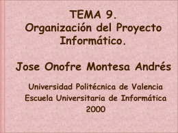 TEMA 9. Organización del Proyecto Informático. Jose Onofre Montesa Andrés Universidad Politécnica de Valencia Escuela Universitaria de Informática.