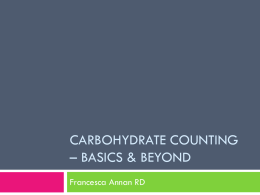CARBOHYDRATE COUNTING – BASICS & BEYOND Francesca Annan RD Carb counting basics        Most of the glucose in the blood comes from digestion of carbohydrate.
