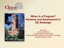 When is a Program? Alchemy and Assessment in GE Redesign Bill Loker and Lori Beth Way representing the Chico State General Education Advisory Committee, GE Design &