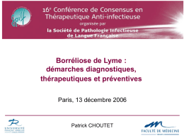 Borréliose de Lyme : démarches diagnostiques, thérapeutiques et préventives Paris, 13 décembre 2006  Patrick CHOUTET.