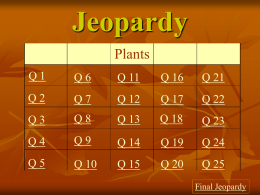 Jeopardy Plants Q1  Q6  Q 11  Q 16  Q 21  Q2  Q7  Q 12  Q 17  Q 22  Q3  Q8  Q 13  Q 18  Q 23  Q4  Q9  Q 14  Q 19  Q 24  Q5  Q 10  Q 15  Q 20  Q 25 Final Jeopardy.