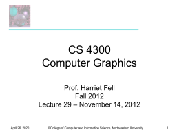 CS 4300 Computer Graphics Prof. Harriet Fell Fall 2012 Lecture 29 – November 14, 2012  November 6, 2015  ©College of Computer and Information Science, Northeastern University.