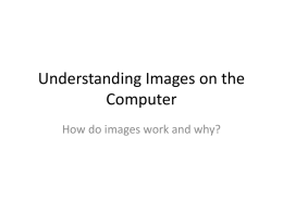 Understanding Images on the Computer How do images work and why? All Images on the Computer work in one of two ways… 1.